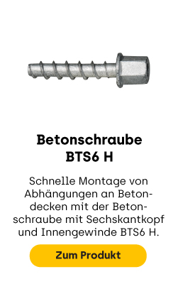 innovative Betonschrauben BTS6 H, schnelle Montage von Abhängungen an Betondecken mit dieser Betonschraube mit Seschkantkopf und Innengewinde problemlos möglich.